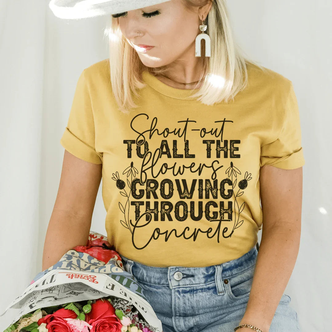 Shout Out To All The Flowers Growing Through Concrete Tee - WonderingCloth