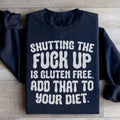 Shutting The F-ck Up Is Gluten Free Add That To Your Diet Sweatshirt - WonderingCloth