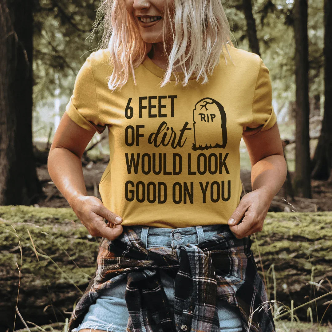 Six Feet Of Dirt Tee - WonderingCloth