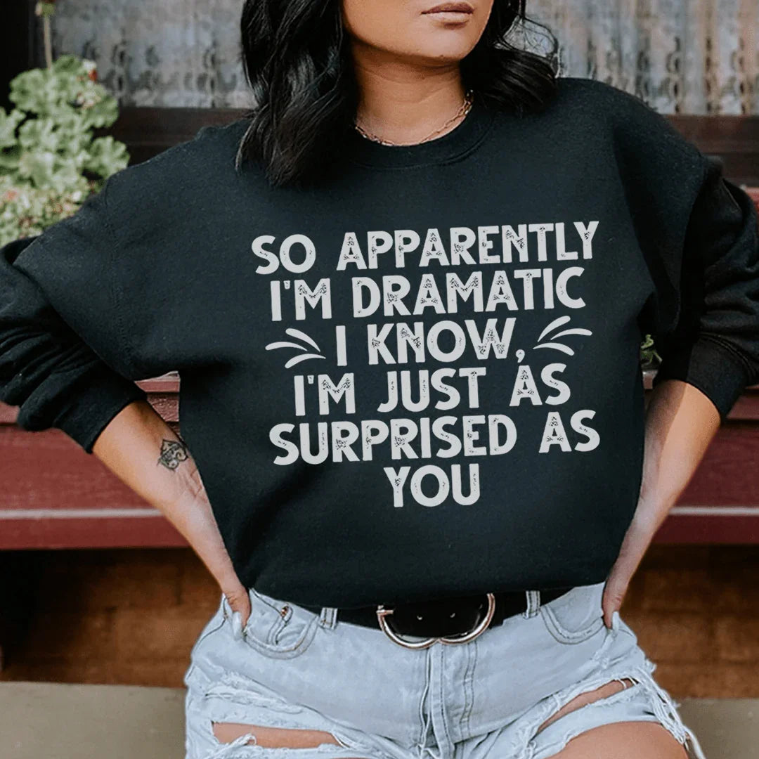 So Apparently I'm Dramatic Sweatshirt - WonderingCloth