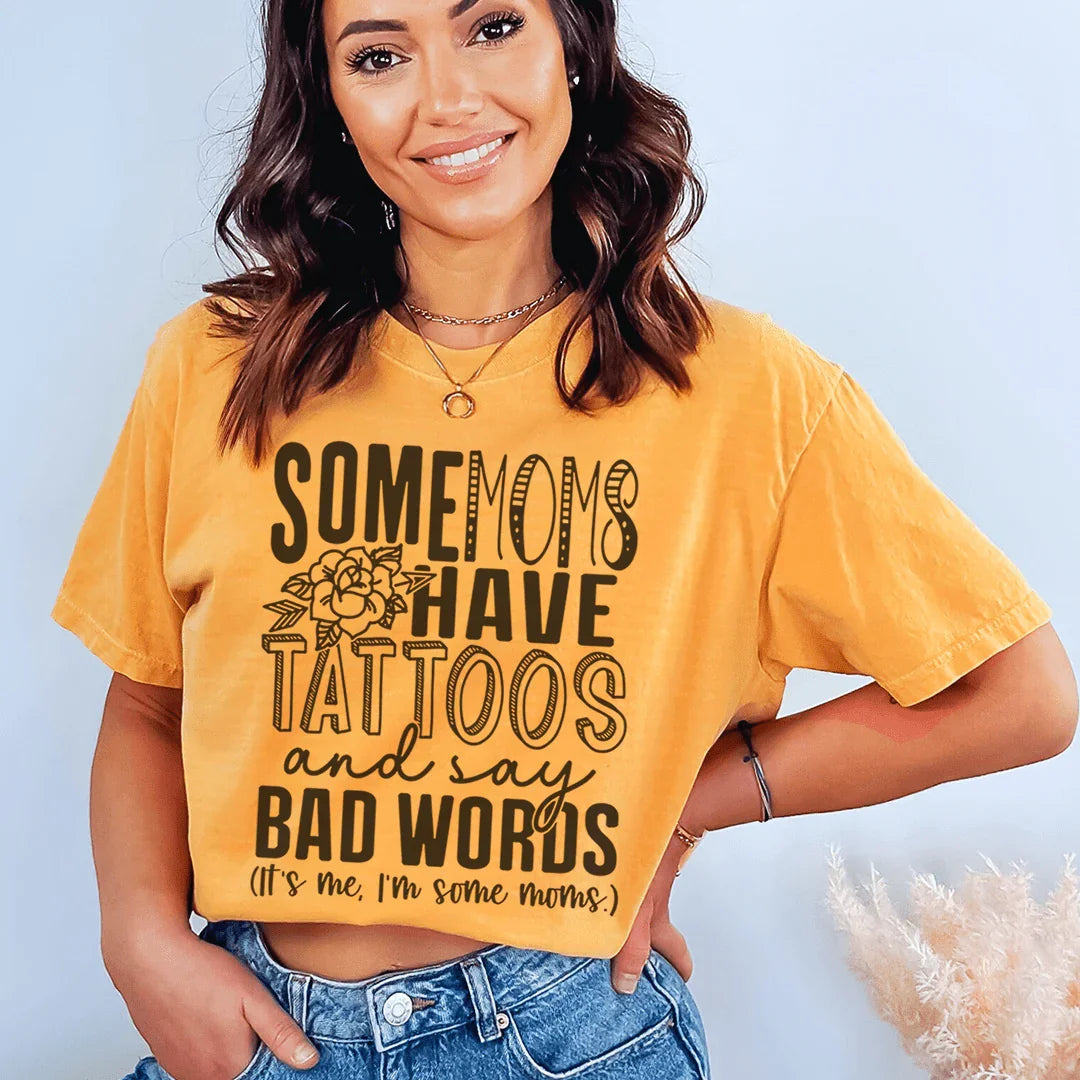 Some Moms Have Tattoos And Say Bad Words Tee - WonderingCloth