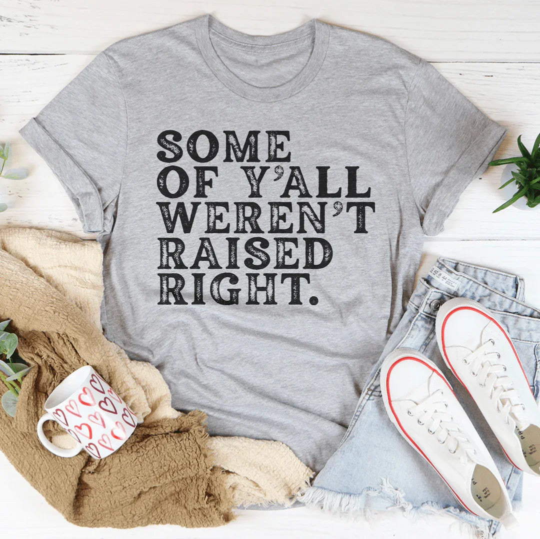 Some Of Y'All Weren't Raised Right Tee - WonderingCloth