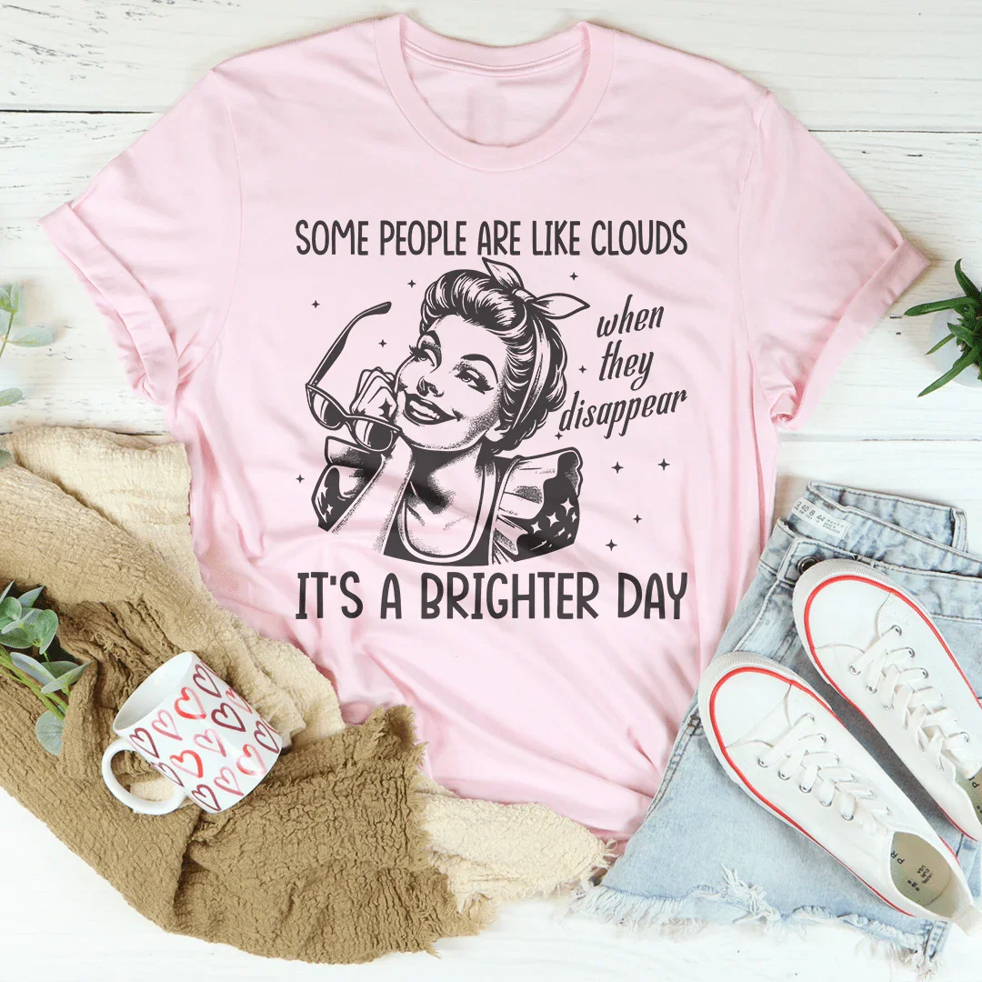 Some People Are Like Clouds When They Disappear It's A Brighter Day Tee - WonderingCloth