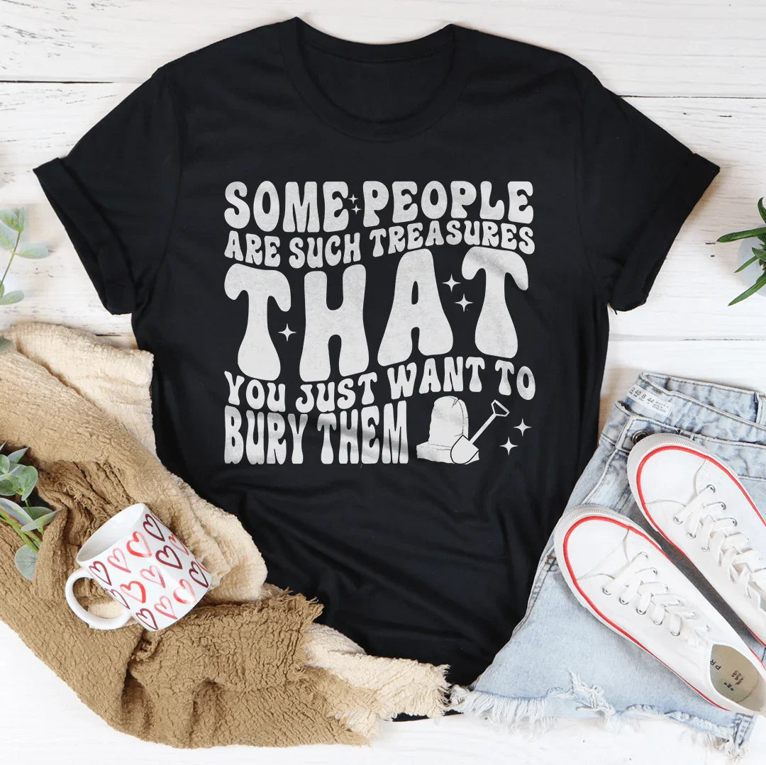 Some People Are Such Treasures That You Just Want To Bury Them Tee - WonderingCloth