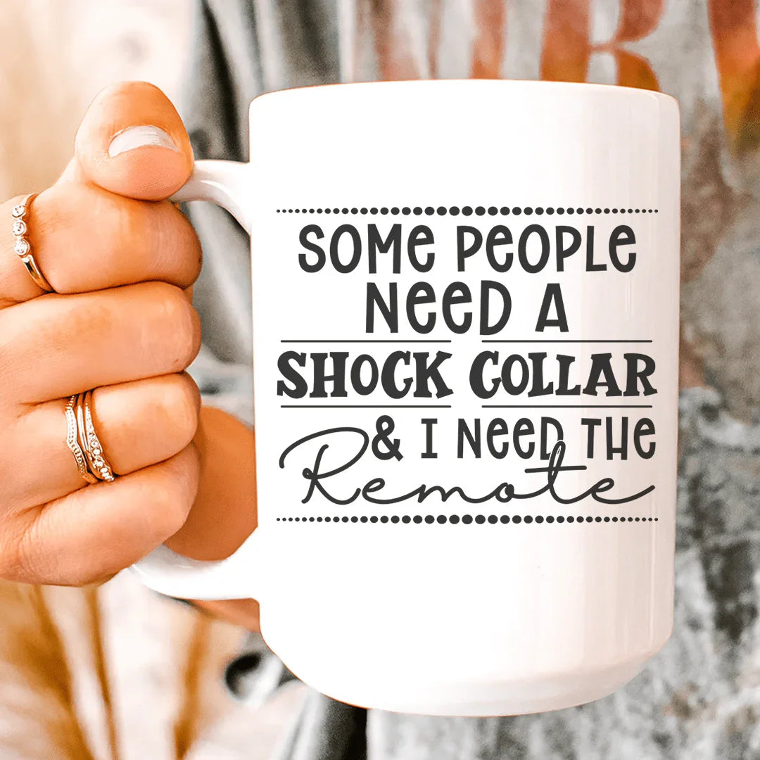 Some People Need A Shock Collar Ceramic Mug 15 oz - WonderingCloth