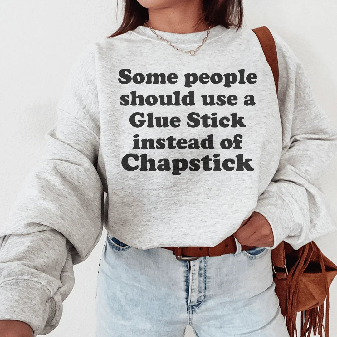 Some People Should Use Glue Stick Instead Of Chapstick Sweatshirt - WonderingCloth