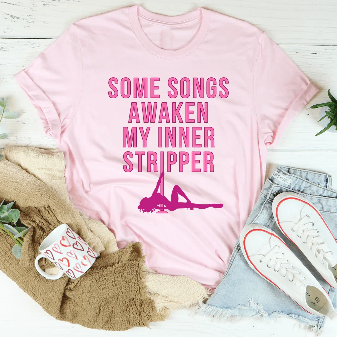 Some Songs Awaken My Inner Stripper Tee - WonderingCloth