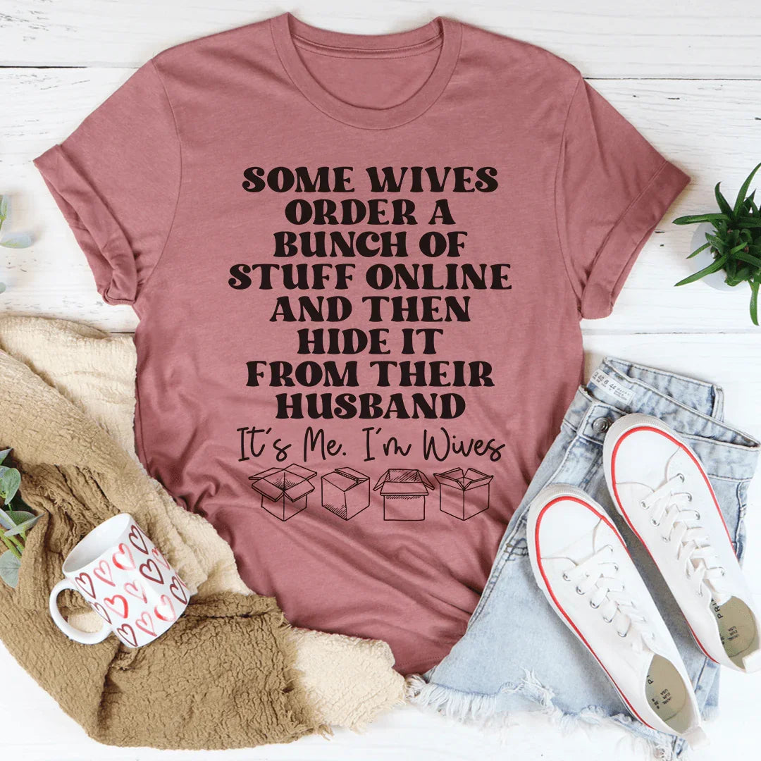 Some Wives Order Stuff Online And Then Hide It From Their Husband Tee - WonderingCloth