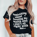 Something About Keeping My Mouth Shut Don't Sit Right To Me Tee - WonderingCloth