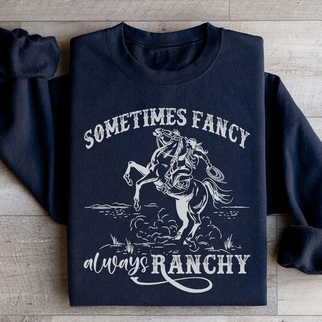 Sometimes Fancy Always Ranchy Sweatshirt - WonderingCloth