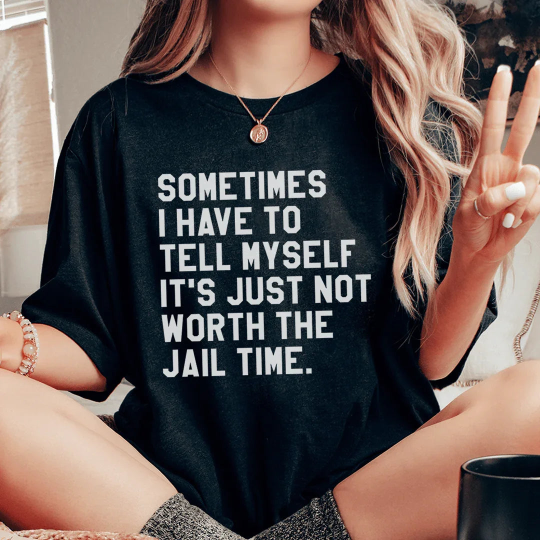 Sometimes I Have To Tell Myself It's Just Not Worth The Jail Time Tee - WonderingCloth
