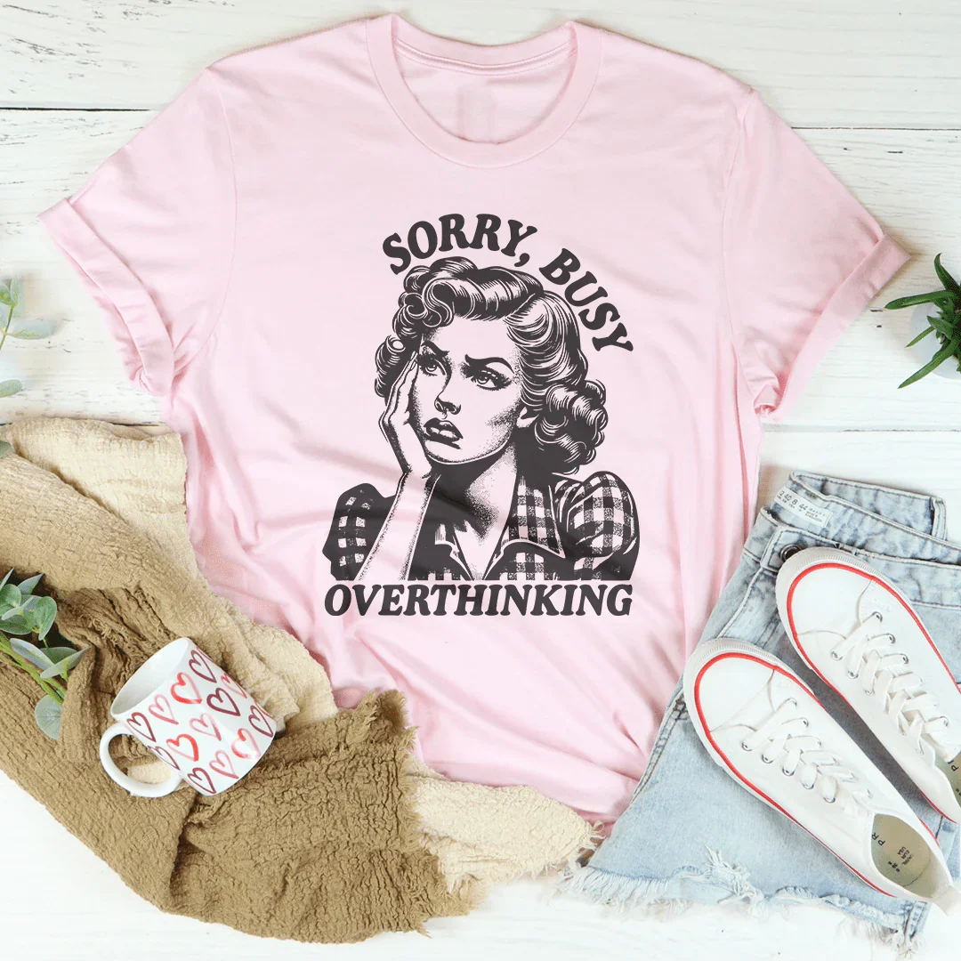 Sorry Busy Overthinking Tee - WonderingCloth