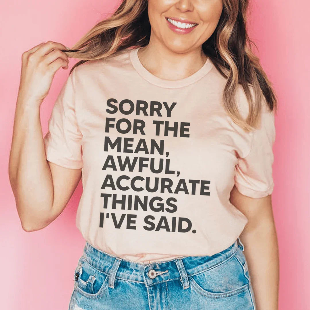 Sorry For The Mean Awful Accurate Things I've Said Tee - WonderingCloth