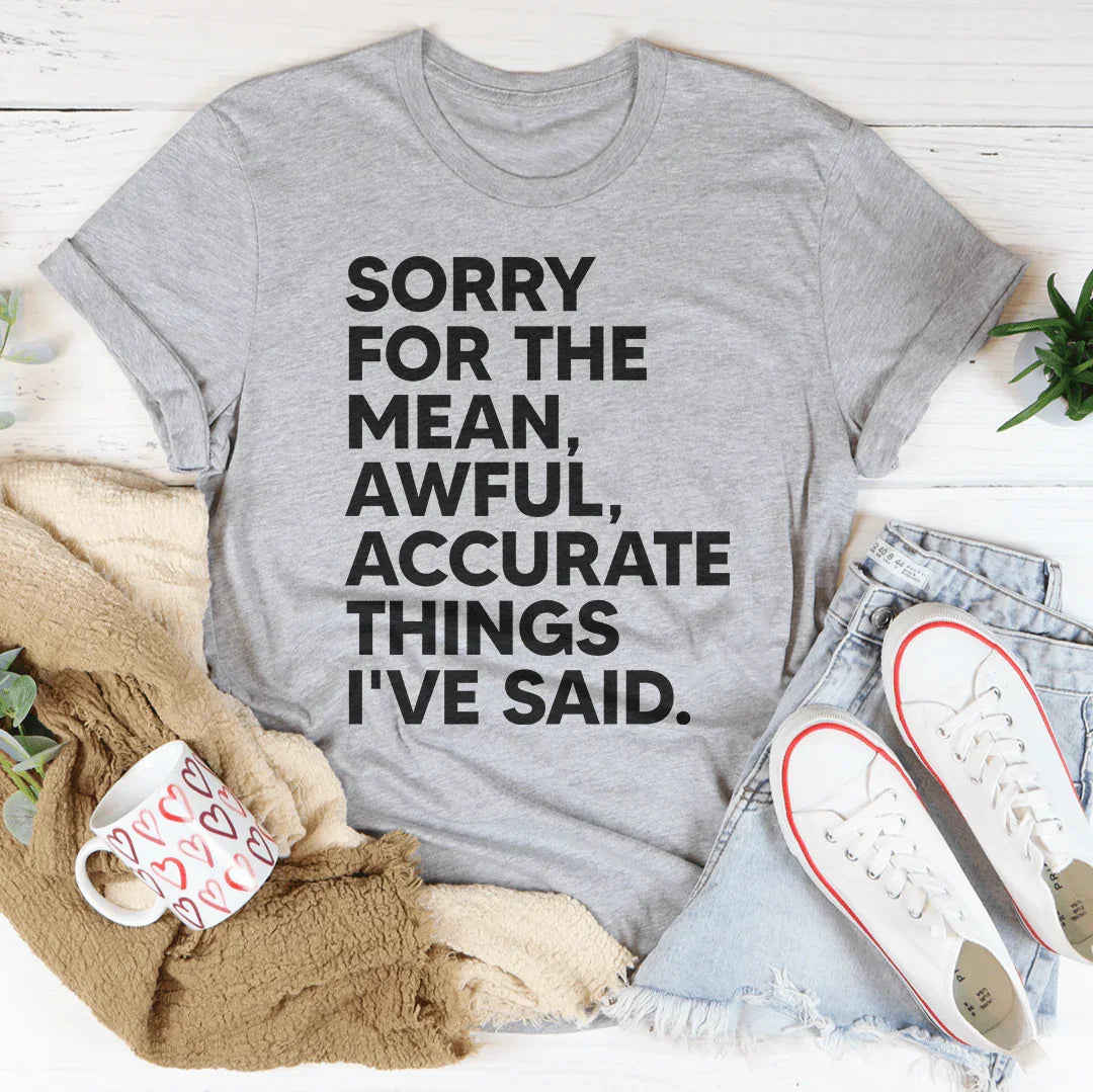 Sorry For The Mean Awful Accurate Things I've Said Tee - WonderingCloth
