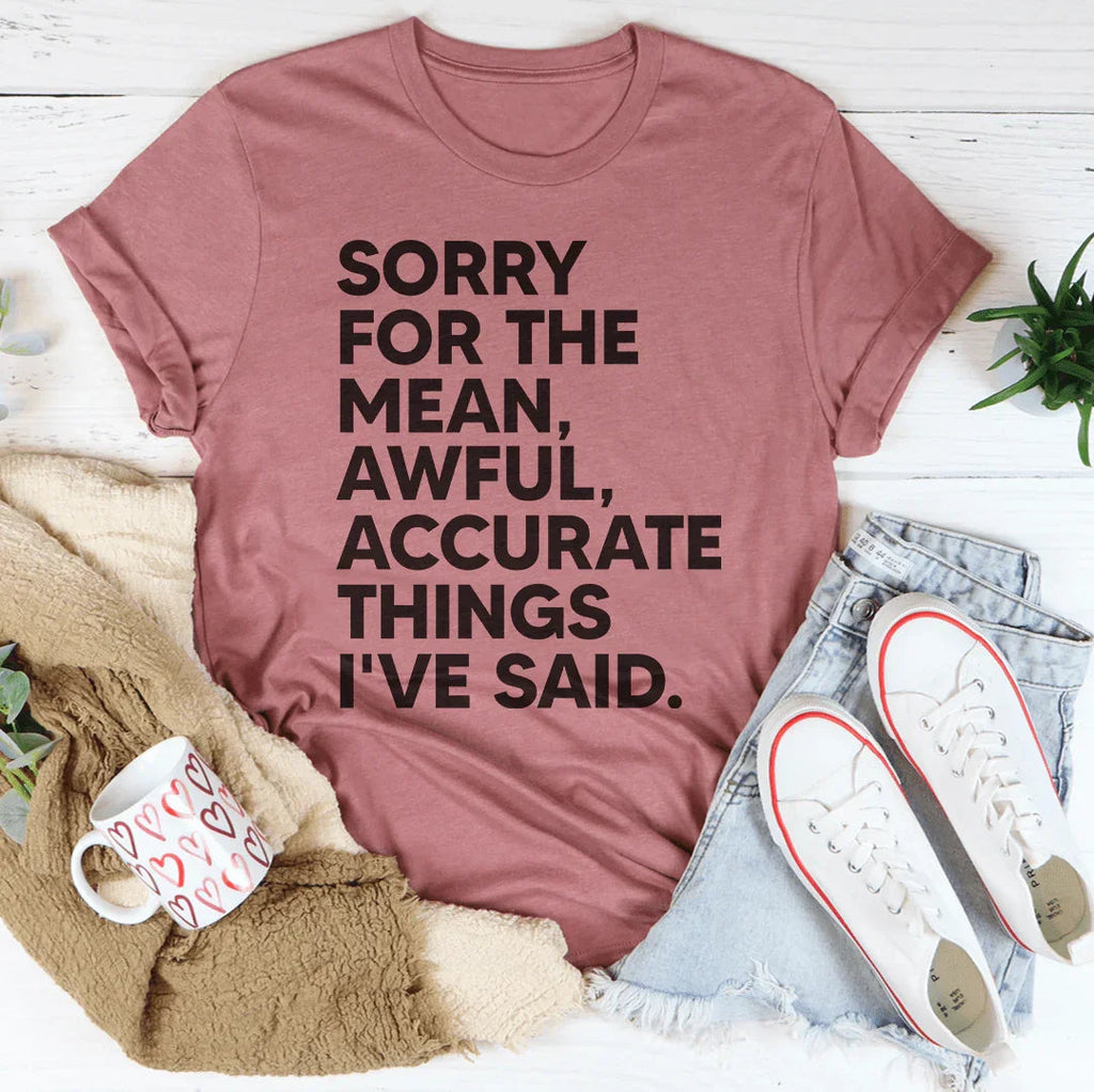 Sorry For The Mean Awful Accurate Things I've Said Tee - WonderingCloth
