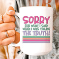 Sorry For What I Said When I Was Telling The Truth Ceramic Mug 15 oz - WonderingCloth