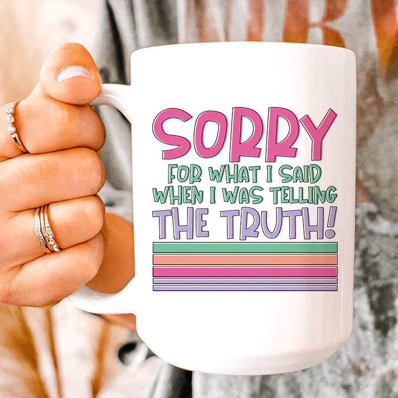 Sorry For What I Said When I Was Telling The Truth Ceramic Mug 15 oz - WonderingCloth