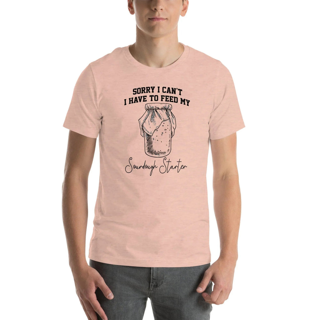Sorry I Can't I Have To Feed My Sourdough Starter Tee - WonderingCloth
