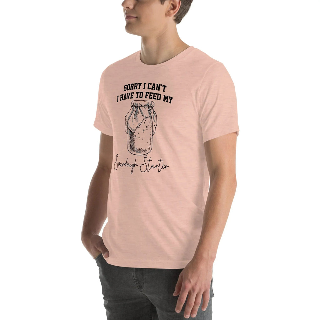 Sorry I Can't I Have To Feed My Sourdough Starter Tee - WonderingCloth