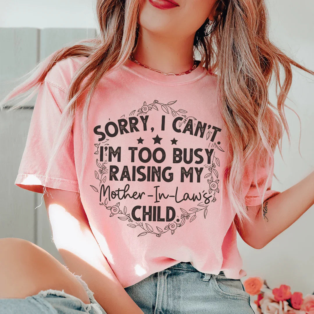 Sorry I Can't I'm Too Busy Raising My Mother In Law's Child Tee - WonderingCloth