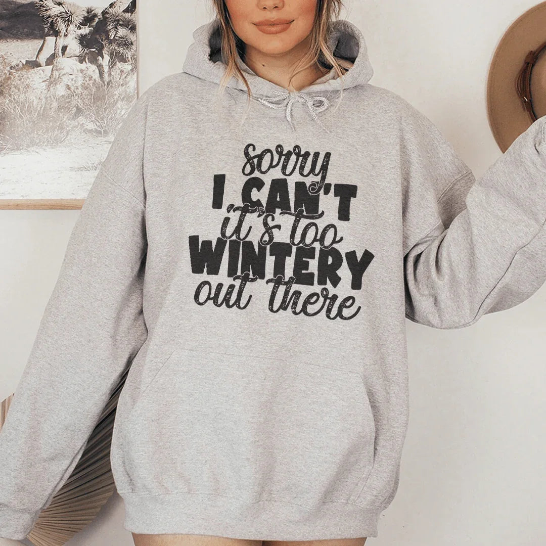 Sorry I Can't Its Too Wintery Out There Hoodie - WonderingCloth