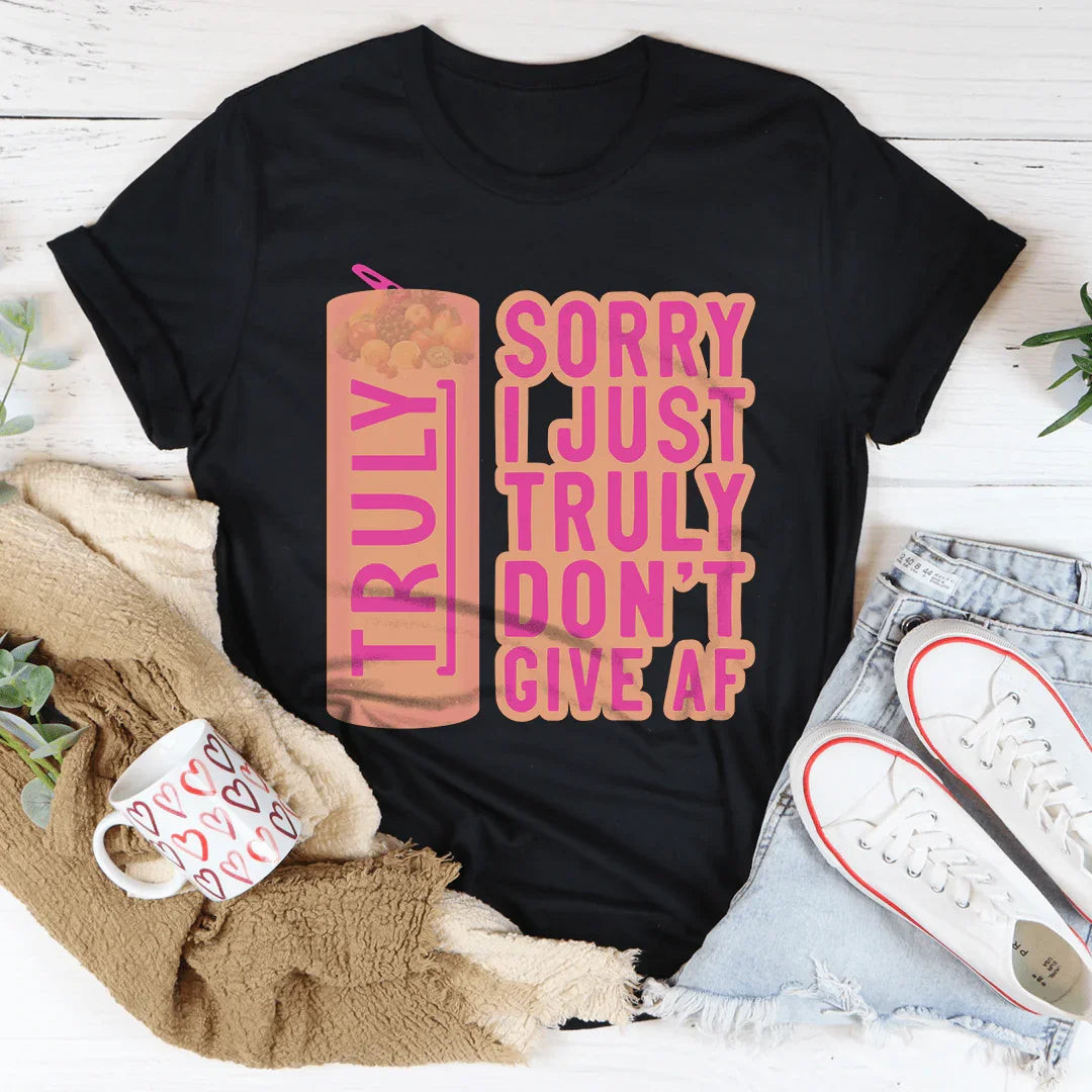Sorry I Just Truly Don’t Give AF Tee - WonderingCloth