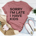Sorry I'm Late I Have Kids Tee - WonderingCloth