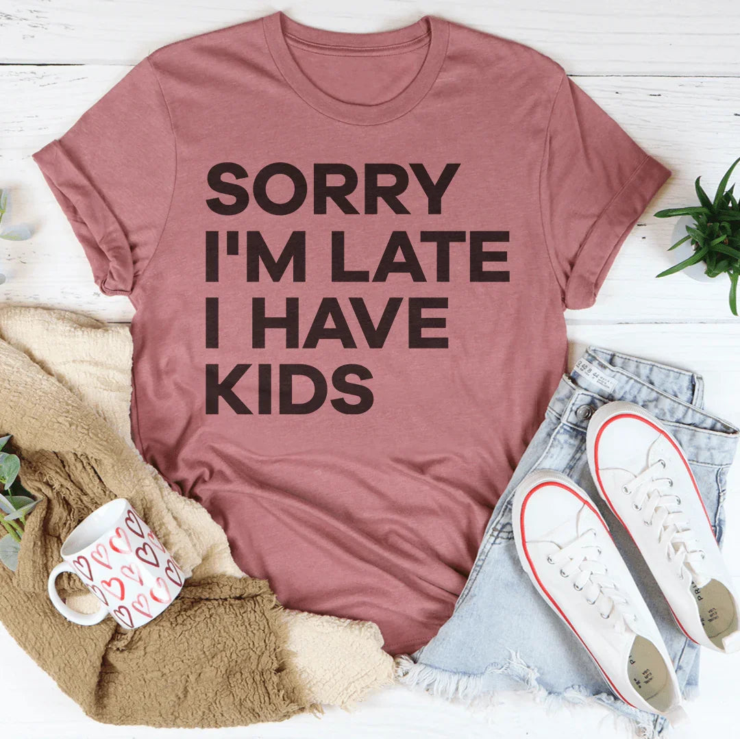 Sorry I'm Late I Have Kids Tee - WonderingCloth