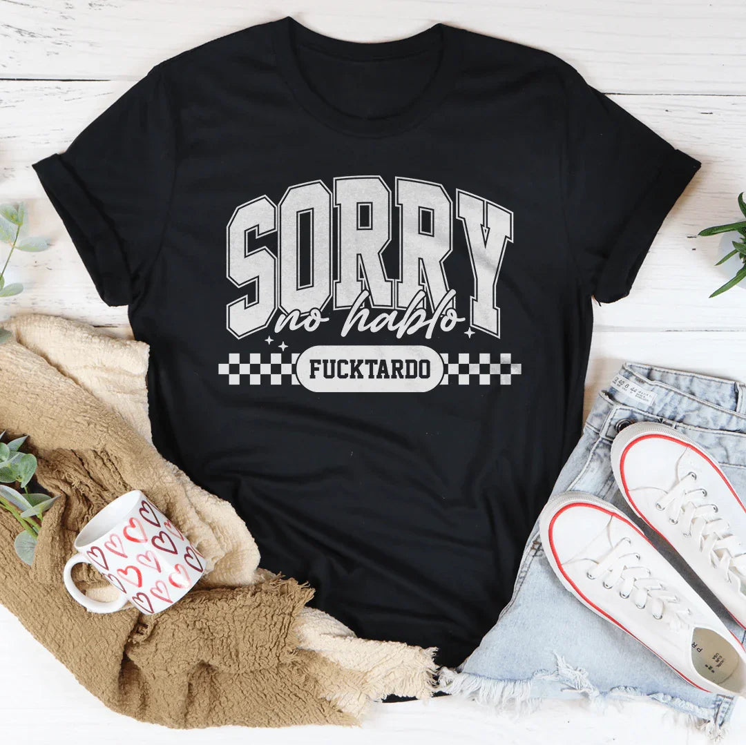 Sorry No Hablo Fucktardo Tee - WonderingCloth