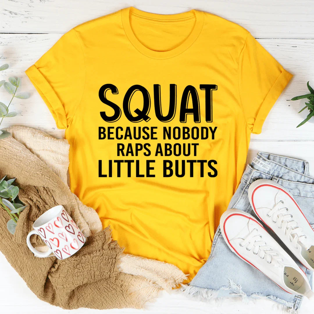 Squat Because Nobody Raps About Little Butts Tee - WonderingCloth