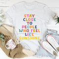Stay Close To People Who Feel Like Sunshine Tee - WonderingCloth