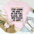 Stop Asking What I Do For Fun Tee - WonderingCloth