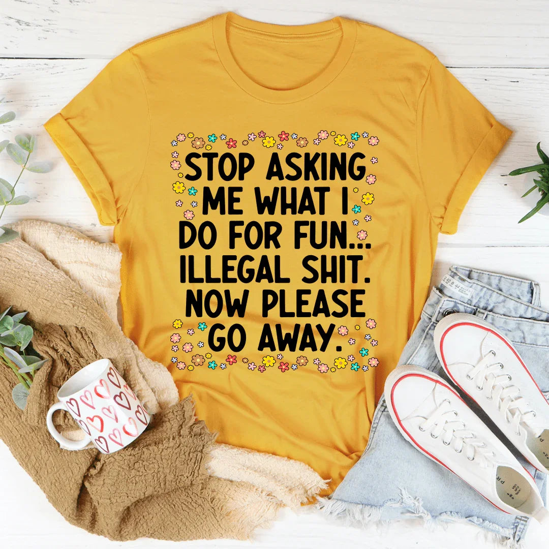 Stop Asking What I Do For Fun Tee - WonderingCloth