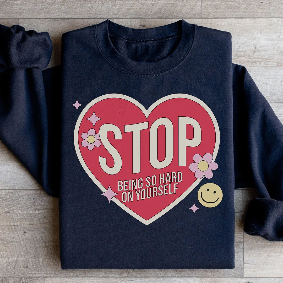 Stop Being So Hard On Yourself Sweatshirt - WonderingCloth