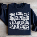 Stop Being The Bigger Person Slash Their Damn Tires Sweatshirt - WonderingCloth