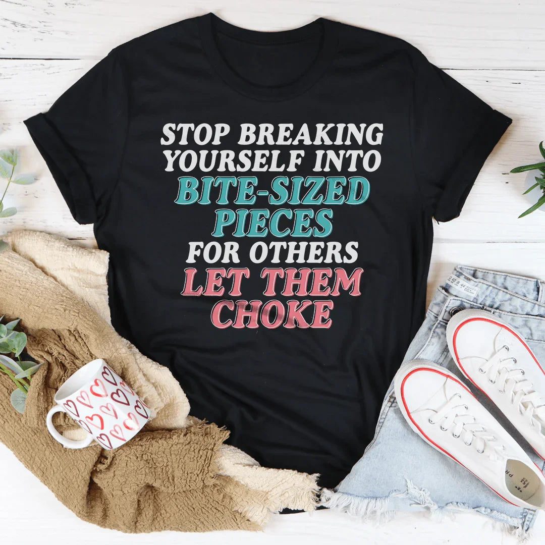 Stop Breaking Yourself Into Bite Sized Pieces Tee - WonderingCloth