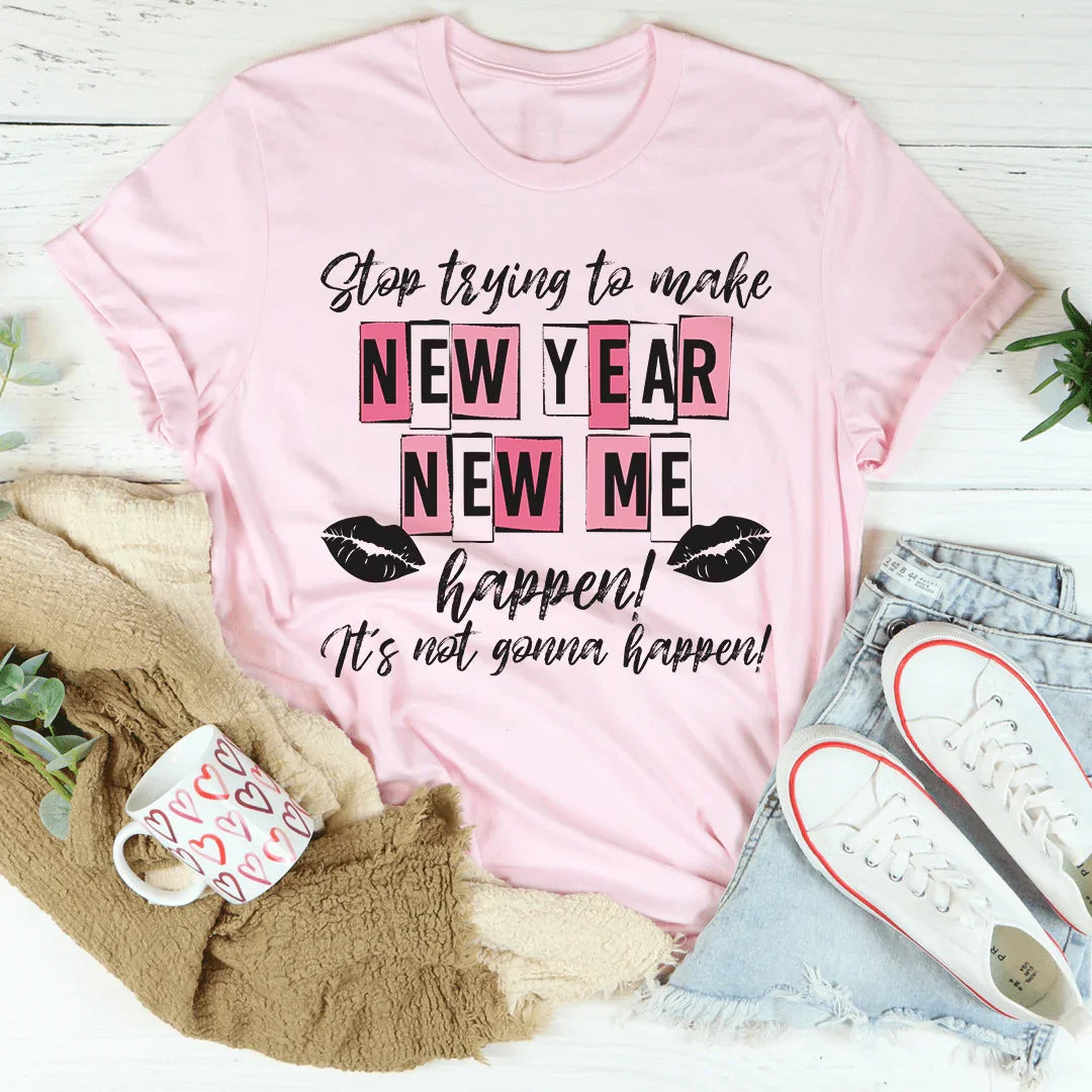 Stop Trying To Make New Year New Me Happen Tee - WonderingCloth