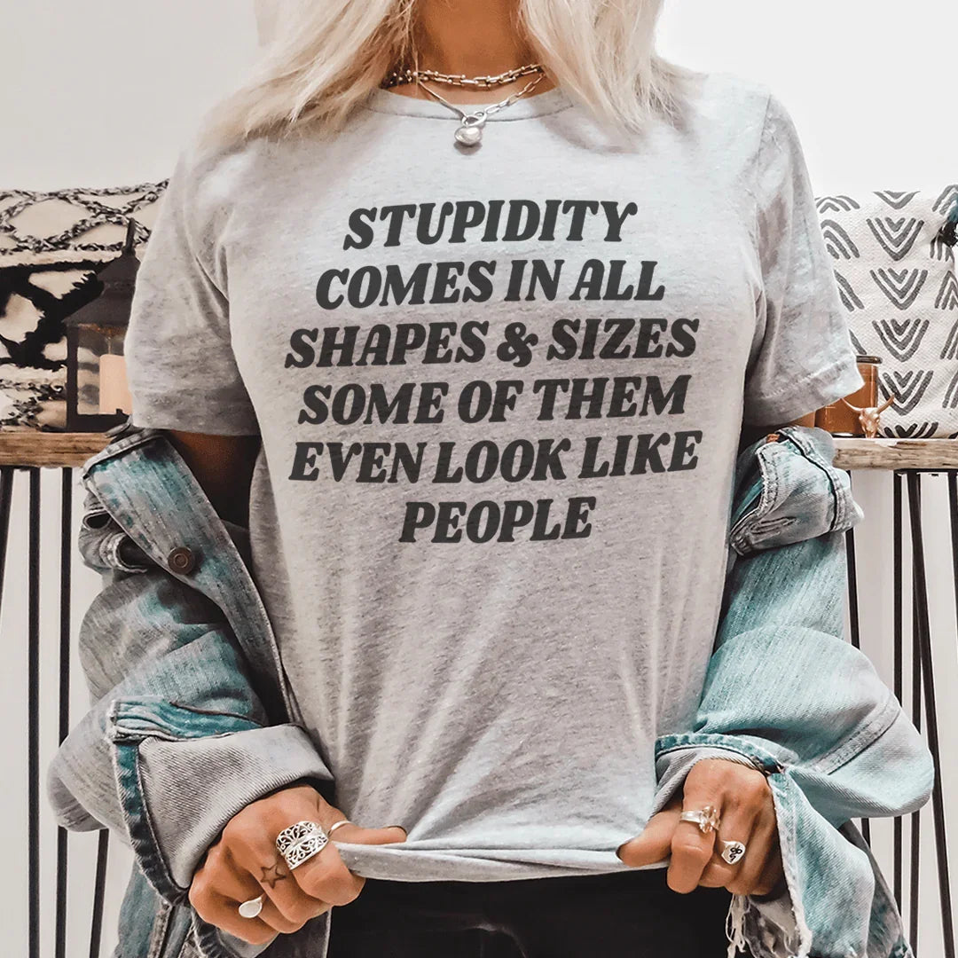 Stupidity Comes In All Shapes and Sizes Tee - WonderingCloth