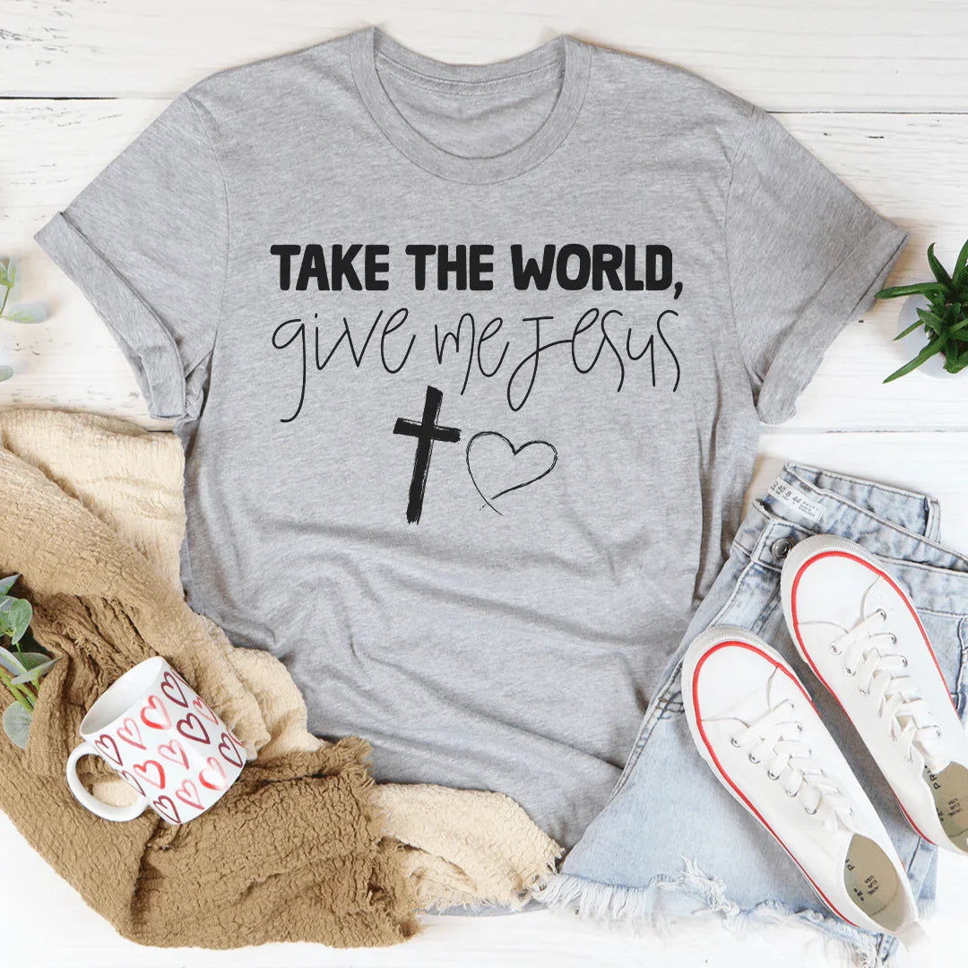 Take The World Give Me Jesus Tee - WonderingCloth