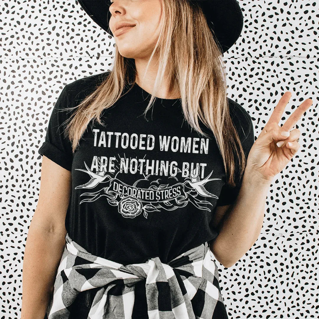 Tattooed Women Are Nothing But Decorated Stress Tee - WonderingCloth
