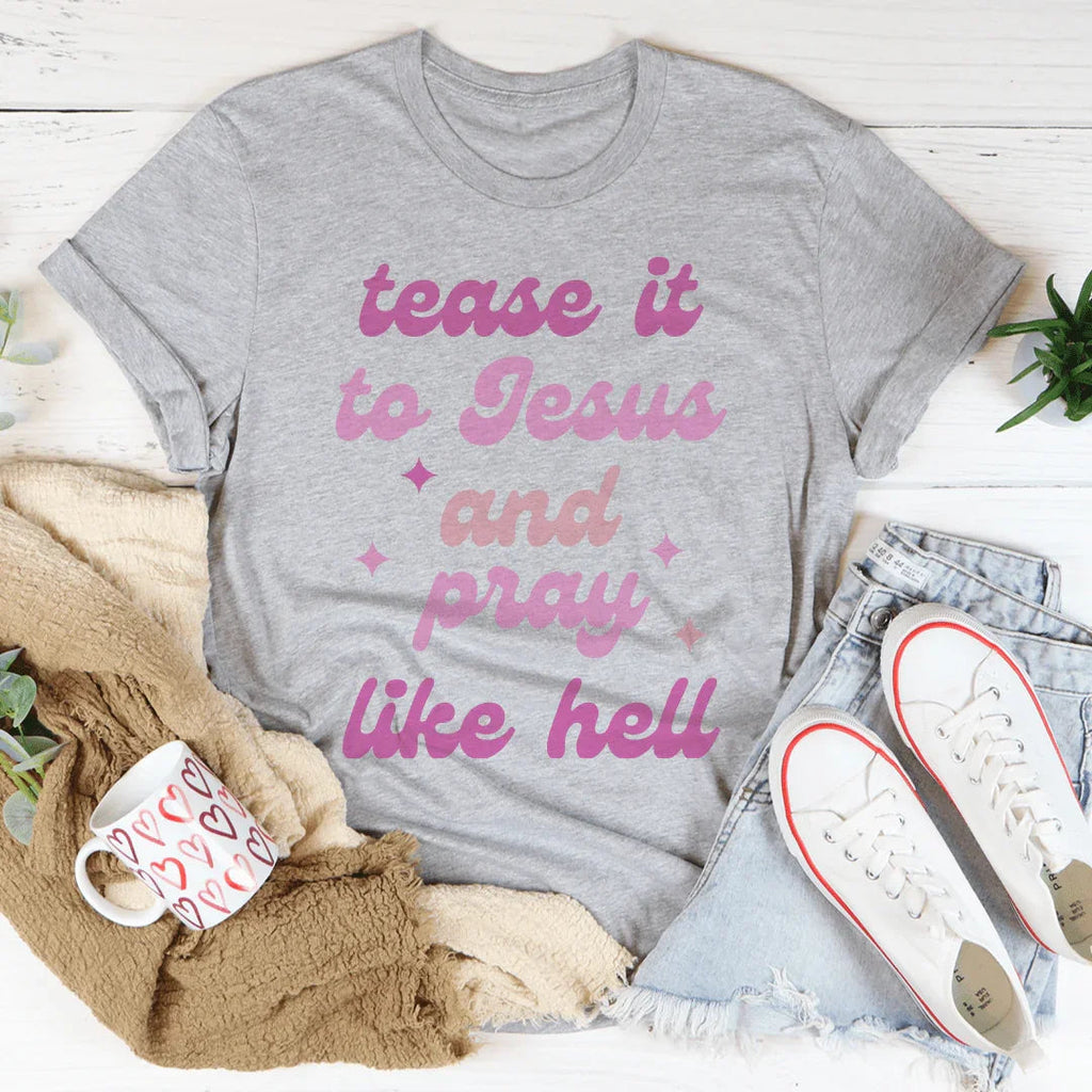Tease It To Jesus And Pray Like Hell Tee - WonderingCloth