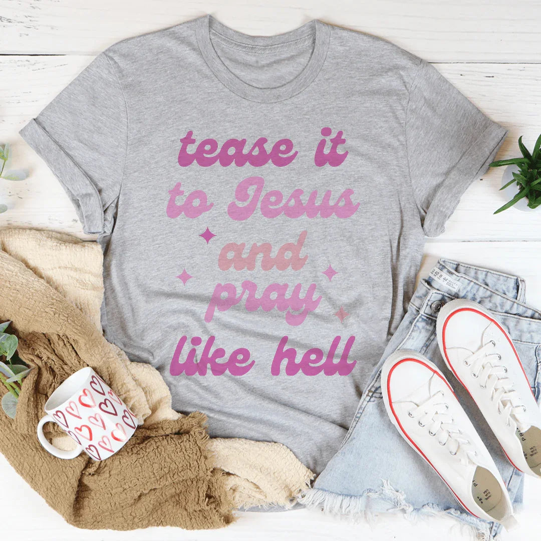 Tease It To Jesus And Pray Like Hell Tee - WonderingCloth
