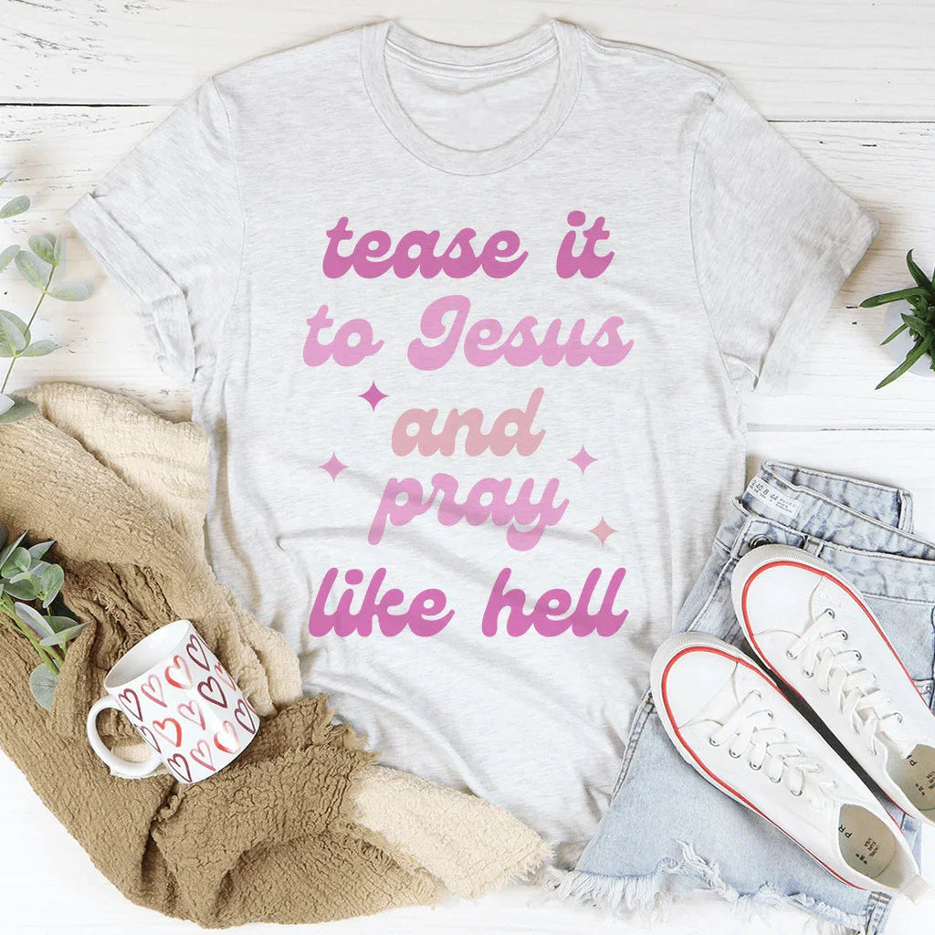Tease It To Jesus And Pray Like Hell Tee - WonderingCloth