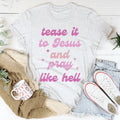 Tease It To Jesus And Pray Like Hell Tee - WonderingCloth