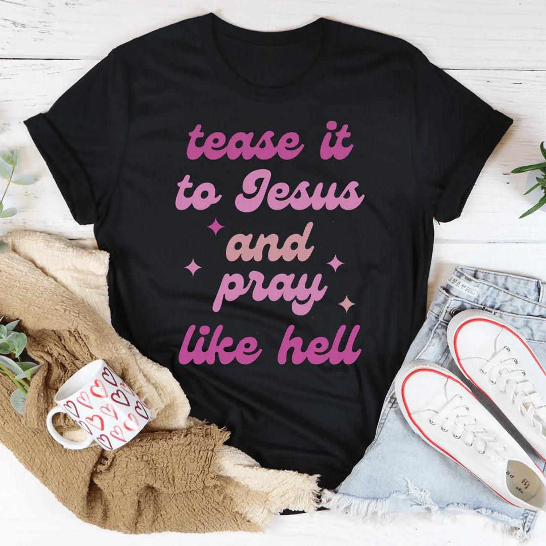 Tease It To Jesus And Pray Like Hell Tee - WonderingCloth