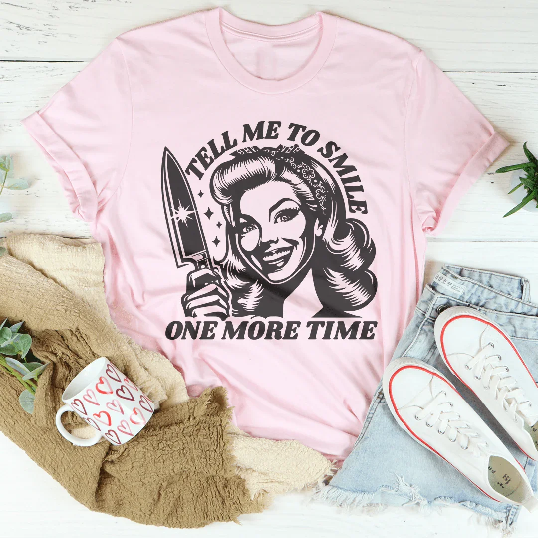 Tell Me To Smile One More Time Tee - WonderingCloth