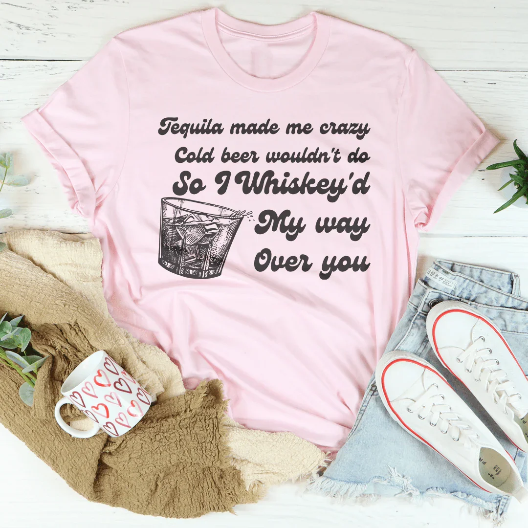I Whiskey'd My Way Over You Tee - WonderingCloth