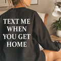 Text Me When You Get Home Sweatshirt - WonderingCloth