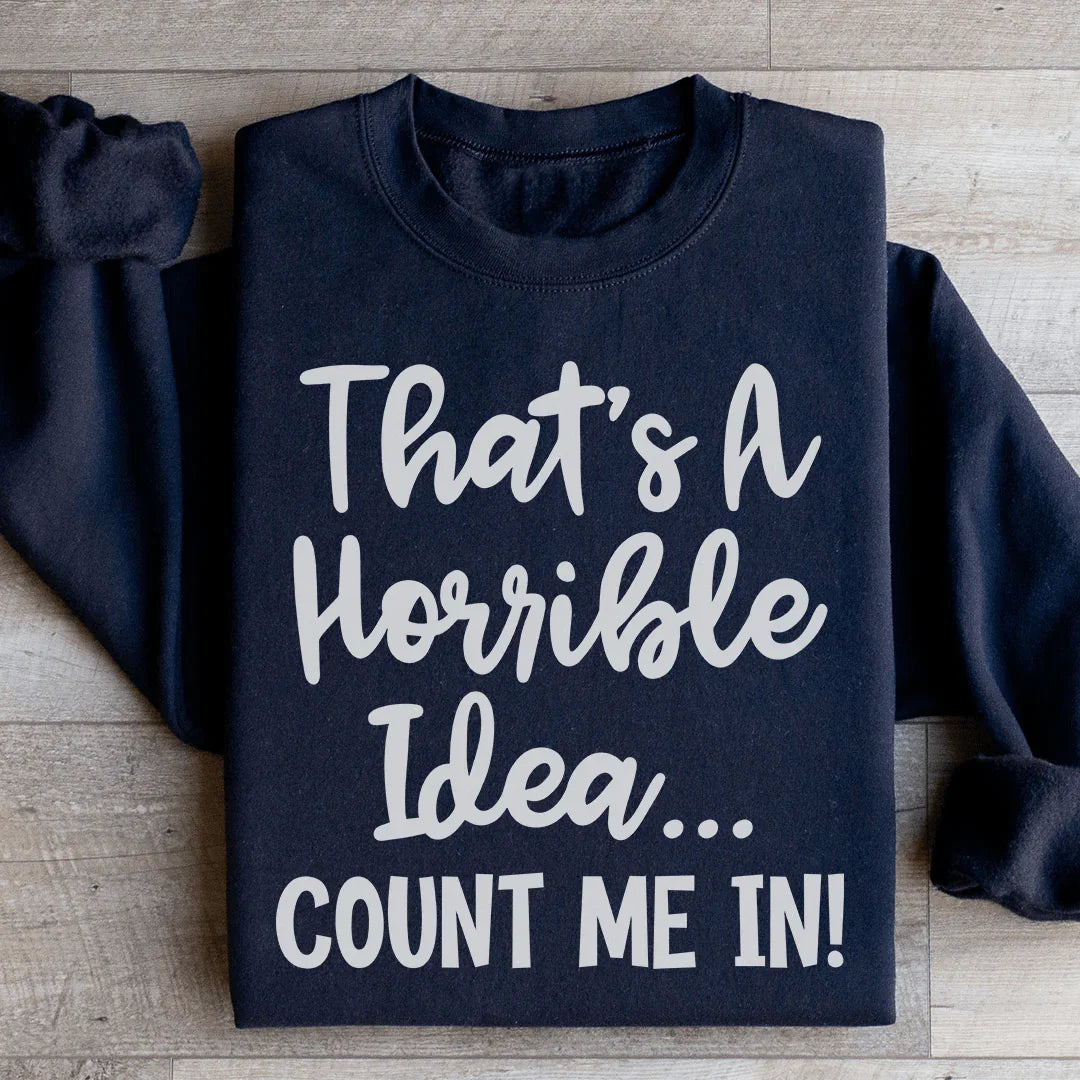 That's A Horrible Idea Count Me In Sweatshirt - WonderingCloth