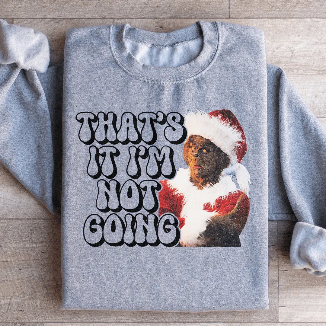 That’s It I’m Not Going Sweatshirt - WonderingCloth